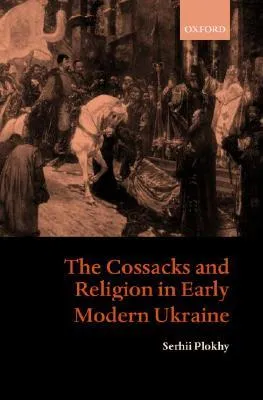 The Cossacks and Religion in Early Modern Ukraine