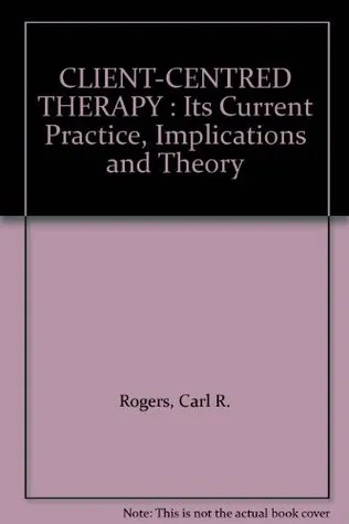 Client-Centered Therapy: Its Current Practice, Implications & Theory