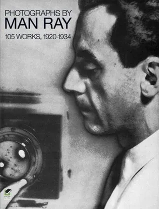 Photographs by Man Ray: 105 Works, 1920-1934