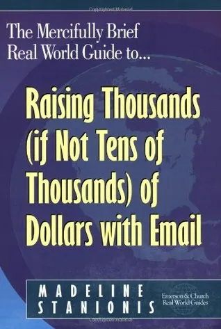 The Mercifully Brief, Real World Guide to Raising Thousands (If Not Tens of Thousands) of Dollars With Email