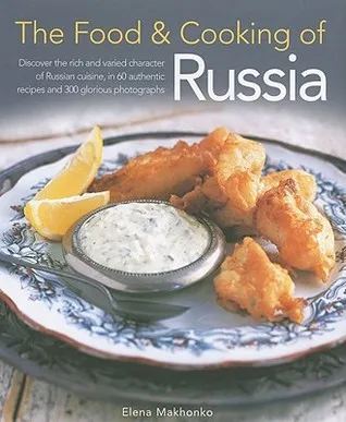 The Food & Cooking of Russia: Discover the rich and varied character of Russian cuising, in 60 authentic recipes and 300 glorious photographs (The