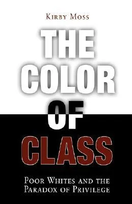 Color of Class: Poor Whites and the Paradox of Privilege