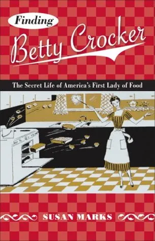 Finding Betty Crocker: The Secret Life of America’s First Lady of Food