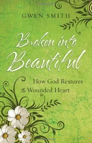 Broken into Beautiful: How God Restores the Wounded Heart