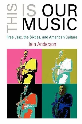 This Is Our Music: Free Jazz, the Sixties, and American Culture