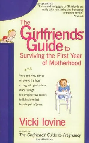 The Girlfriends' Guide to Surviving the First Year of Motherhood