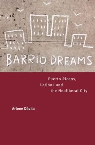 Barrio Dreams: Puerto Ricans, Latinos, and the Neoliberal City