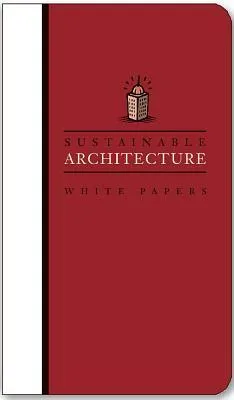 Sustainable Architecture White Papers: Essays on Design and Building for a Sustainable Future