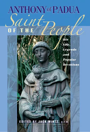 Anthony of Padua: Saint of the People: His Life, Legends and Popular Devotions