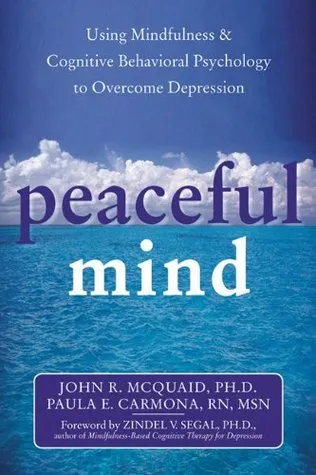 Peaceful Mind: Using Mindfulness and Cognitive Behavioral Psychology to Overcome Depression