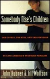 Somebody Else's Children: The Courts, the Kids, and the Struggle to Save America's Troubled Families