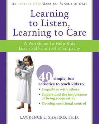 Learning to Listen, Learning to Care: A Workbook to Help Kids Learn Self-Control and Empathy