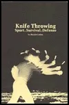 Knife Throwing: Sport . . . Survival . . . Defense