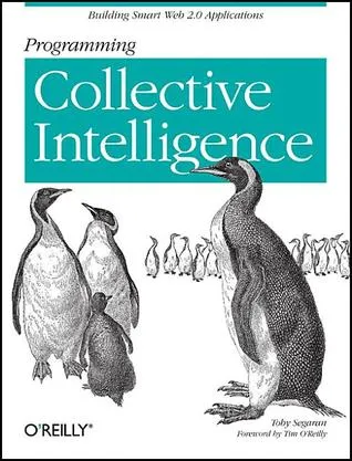 Programming Collective Intelligence: Building Smart Web 2.0 Applications