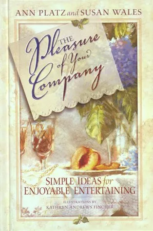 The Pleasure of Your Company: Simple Ideas for Enjoyable Entertaining