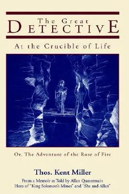 The Great Detective at the Crucible of Life, Or, the Adventure of the Rose of Fire: From a Memoir as Told by Allan Quatermain: 1881 Manuscript Recorde