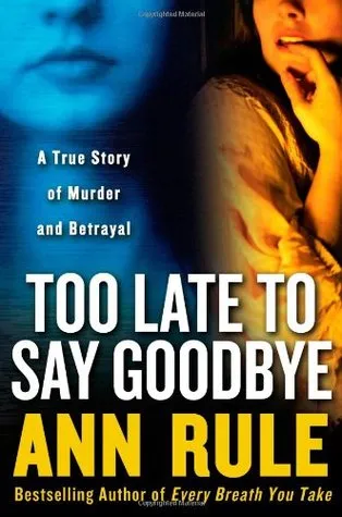 Too Late to Say Goodbye: A True Story of Murder and Betrayal