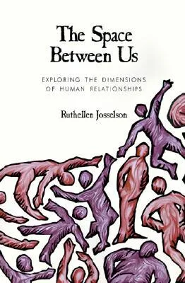 The Space Between Us: Exploring the Dimensions of Human Relationships: Exploring Dimensions of Human Relationships