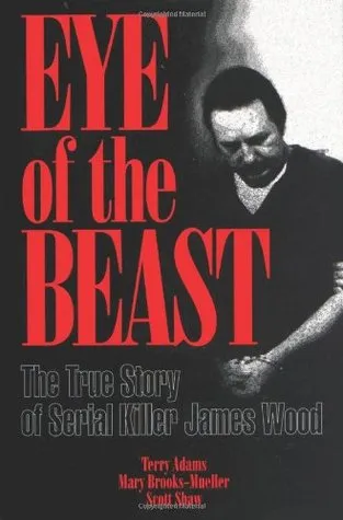 Eye of the Beast: The True Story of Serial Killer James Wood