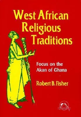 West African Religious Traditions: Focus On The Akan Of Ghana (Faith Meets Faith Series)