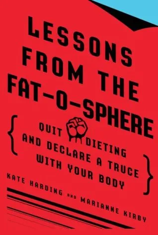 Lessons from the Fat-O-Sphere: Quit Dieting and Declare a Truce with Your Body