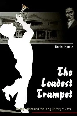 The Loudest Trumpet: Buddy Bolden and the Early History of Jazz