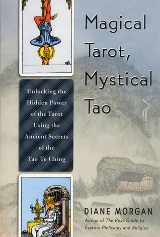 Magical Tarot, Mystical Tao: Unlocking the Hidden Power of the Tarot Using the Ancient Secrets of the Tao Te Ching