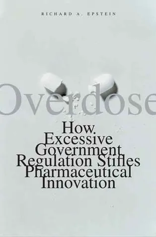 Overdose: How Excessive Government Regulation Stifles Pharmaceutical Innovation