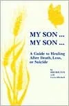 My Son... My Son: A Guide to Healing After Death, Loss or Suicide