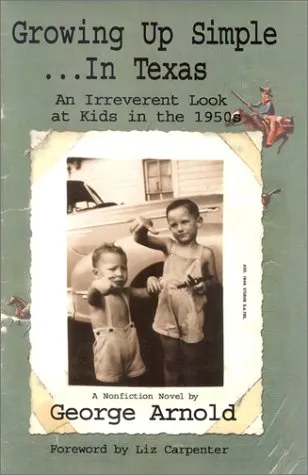 Growing Up Simple-- In Texas: An Irreverent Look at Kids in the 1950s