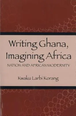 Writing Ghana, Imagining Africa: Nation and African Modernity