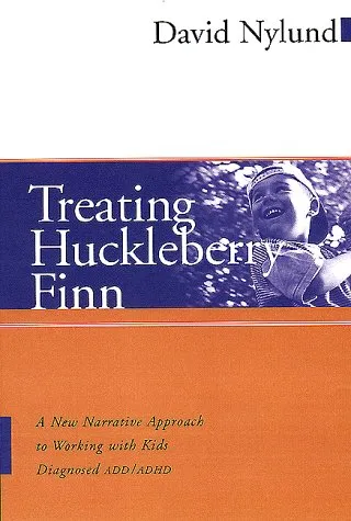 Treating Huckleberry Finn: A New Narrative Approach To Working With Kids Diagnosed Add/Adhd