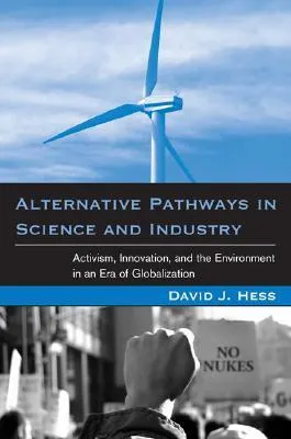 Alternative Pathways in Science & Industry: Activism, Innovation & the Environment in an Era of Globalization (Urban & Industrial Environments)