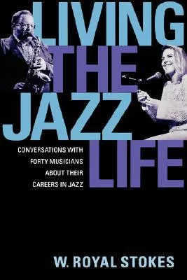 Living the Jazz Life: Conversations with Forty Musicians about Their Careers in Jazz