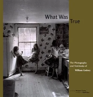 What Was True: The Photographs and Notebooks of William Gedney