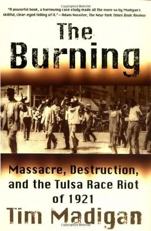 The Burning: Massacre, Destruction, and the Tulsa Race Riot of 1921