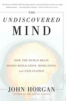 The Undiscovered Mind: How the Human Brain Defies Replication, Medication, and Explanation