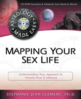 Mapping Your Sex Life: Understanding Your Approach to Passion, Trust & Intimacy (Astrology Made Easy)