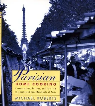 Parisian Home Cooking: Conversations, Recipes, And Tips From The Cooks And Food Merchants Of Paris