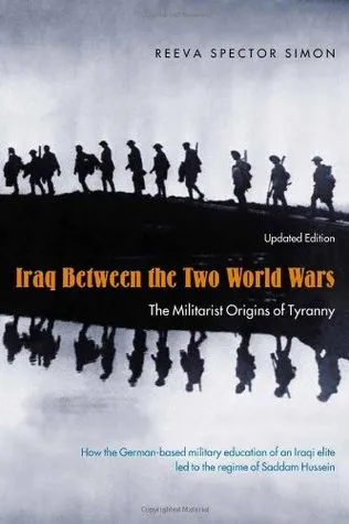 Iraq Between the Two World Wars: The Militarist Origins of Tyranny