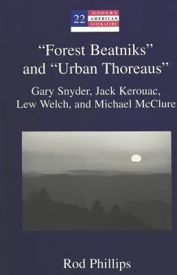 "forest Beatniks" and "urban Thoreaus": Gary Snyder, Jack Kerouac, Lew Welch, and Michael McClure