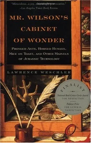 Mr. Wilson's Cabinet Of Wonder: Pronged Ants, Horned Humans, Mice on Toast, and Other Marvels of Jurassic Technology