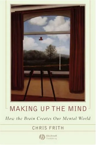 Making Up The Mind: How The Brain Creates Our Mental World