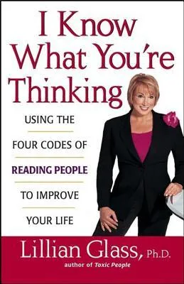 I Know What You're Thinking: Using the Four Codes of Reading People to Improve Your Life