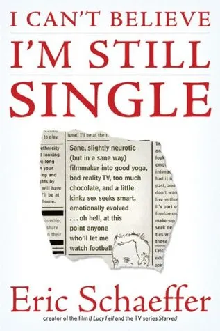 I Can't Believe I'm Still Single: Sane, Slightly Neurotic (But in a Sane Way) Filmmaker Into Good Yoga, Bad Reality TV, Too Much Chocolate, and a Litt