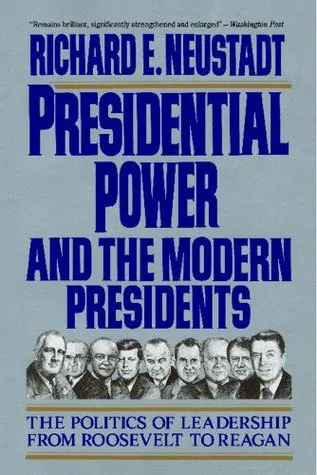 Presidential Power and the Modern Presidents: The Politics of Leadership from Roosevelt to Reagan