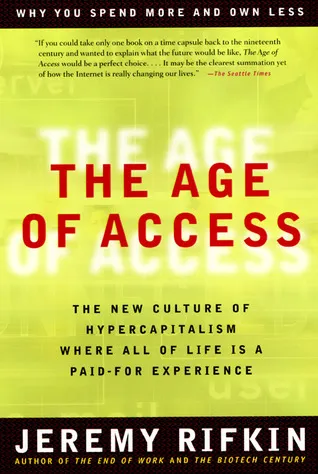 The Age of Access: The New Culture of Hypercapitalism, Where All of Life is a Paid-For Experience