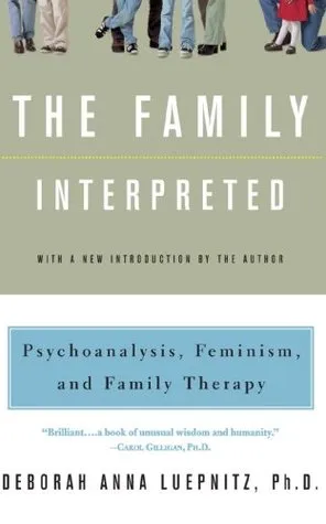 The Family Interpreted: Psychoanalysis, Feminism, And Family Therapy