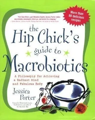 The Hip Chick's Guide to Macrobiotics: A Philosophy for Achieving a Radiant Mind and a Fabulous Body