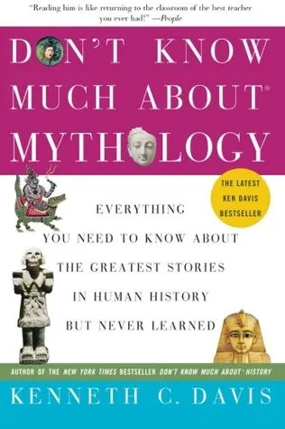 Don't Know Much About Mythology: Everything You Need to Know About the Greatest Stories in Human History but Never Learned